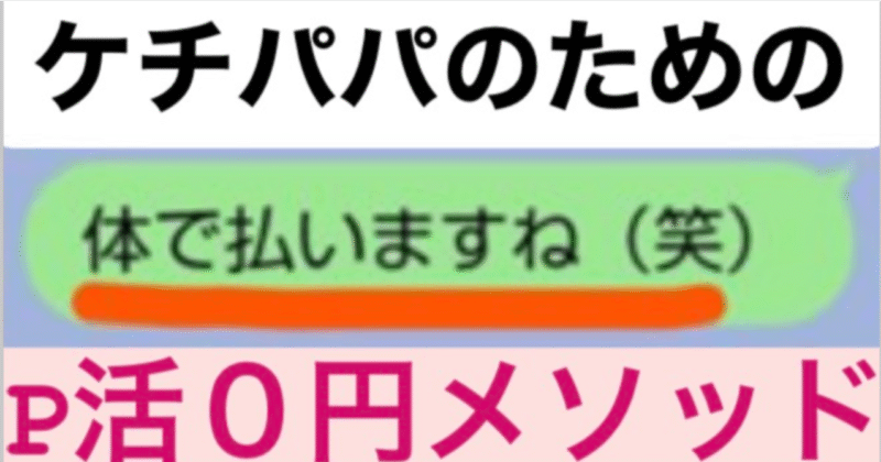 【完全無料P活】ケチパパのための「カ ラ ダで払う」０円Ｐ活メソッド【無料電話講習付き】　マッチ君（斉藤マサト）