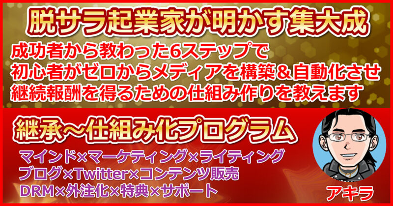 【継承～仕組み化プログラム】僕はこれで脱サラしてセミリタイアしました！僕の知識と経験を生涯に渡って継承する集大成です【選べる返金保証＆サポート付き】 アキラ@脱サラ起業家