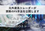 元外資系トレーダーがFX史上最高の手法を伝授します　元UBSトレーダー