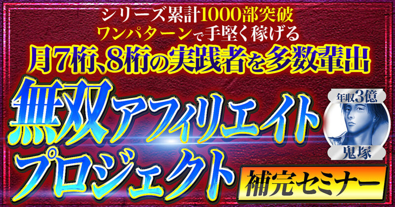 【中卒でも月収1000万円安定】無双アフィリエイトプロジェクト補完セミナー　鬼塚