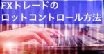 FXトレードにおける最適なロット数の計算方法 captain009