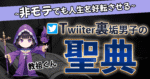【100部突破】悪用厳禁 〜非モテでも人生を好転させる Twitter裏垢男子の聖典〜　教祖くん