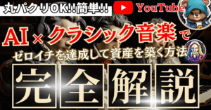 【丸パクリOK!!】AI×YouTubeでクラシック音楽を量産してゼロイチを達成する方法 ぴの