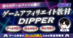 【ゲーム好き必見】ゲームで稼ぐためのゲームアフィリエイト教材『DIPPER』 ナシュ｜GAME RISE