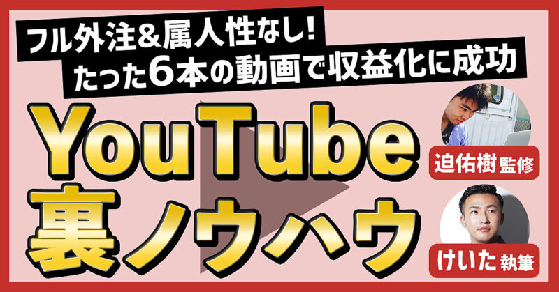 フル外注&属人性なしのYouTubeチャンネルを立ち上げ、 たった6本の動画で収益化に成功した裏ノウハウの全て 迫佑樹