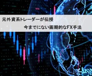 外資系FXトレーダーが公開！本物の実力を伝授します
