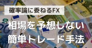 確率論に任せて予想しない。シンプルを極めたFX手法『欲張りユーロ』 べれた