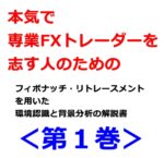 本気で専業FXトレーダーを志す人のためのフィボナッチ・リトレースメントを用いた環境認識と背景分析の解説書＜第1巻＞