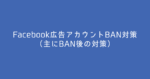 Fac広告のBAN対策（主にBAN後）Sanada