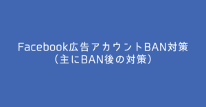 Fac広告のBAN対策（主にBAN後）Sanada