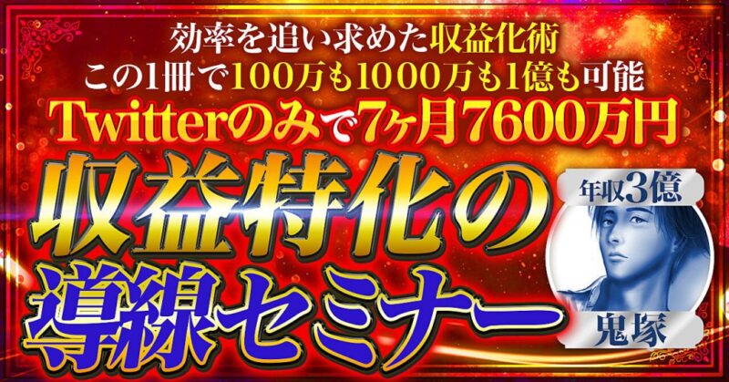 【Twitterのみで7ヶ月で7600万円】収益特化の導線セミナー 　鬼塚