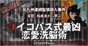 【90部突破】"北九州連続監禁殺人事件"主犯松永太から学ぶサイコパス式最凶恋愛洗脳術 ハデス【エンパス×サイコパス＝恋愛最強】