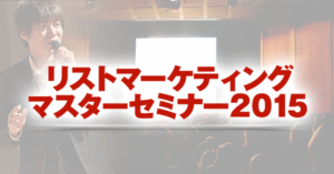 リストマーケティングマスターセミナー2015 小玉歩