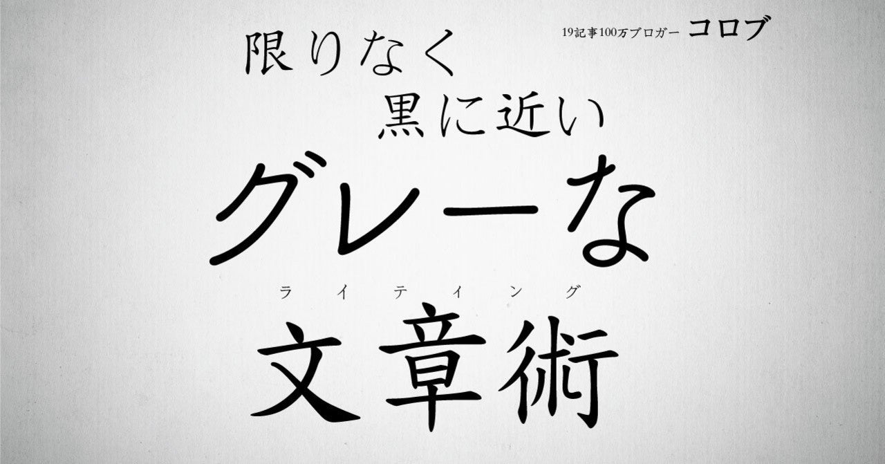限りなく黒に近いグレーな文章術【テンプレ＋動画解説付】 コロブ@19記事100万ブロガー