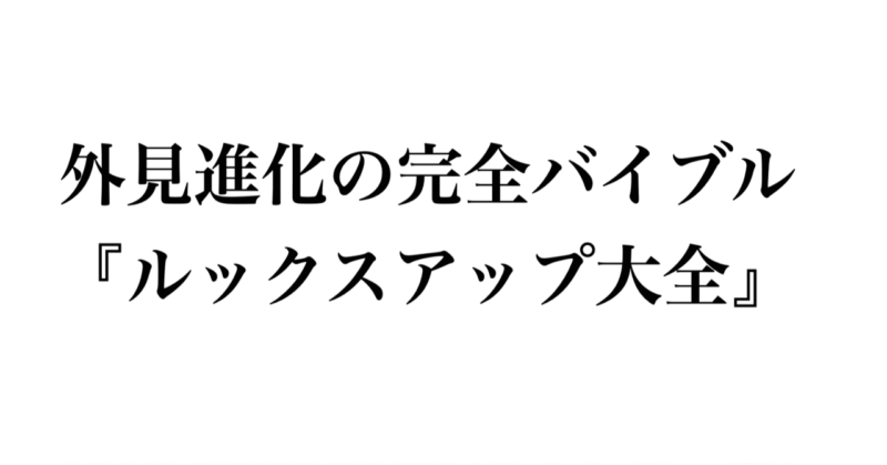 【350部突破】外見進化の完全バイブル『ルックスアップ大全』｜トヨトミ