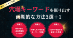 【累計250部突破】穴場キーワードを延々と掘り出す方法3選+1【無料ツールのみ】 　ガオ