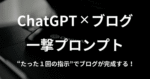 【ChatGPT×ブログ】一撃プロンプトで記事が完成する【魔法の指示文を公開】 かずりりぃ