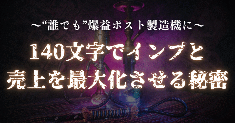 〜“誰でも”爆益ポスト製造機に〜140文字でインプと売上を最大化させる秘密　てっど