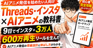 Threads・インスタ × AIアニメの教科書〜9日でインスタ+3万人、600万再生リールを生んだAIアニメ発信ロードマップ〜　れんとん