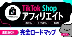 【TikTok Shopアフィリエイト】未経験OK！完全ロードマップ